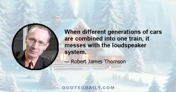 When different generations of cars are combined into one train, it messes with the loudspeaker system.