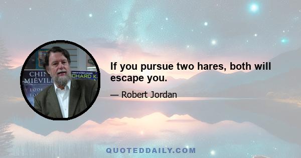 If you pursue two hares, both will escape you.