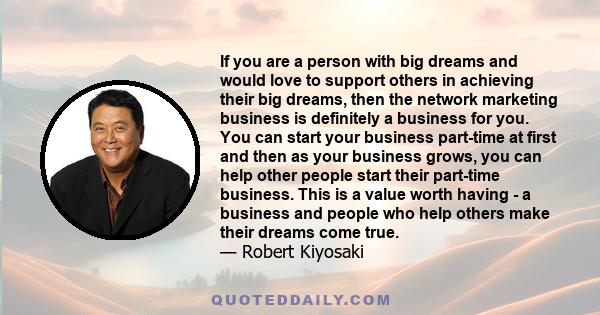 If you are a person with big dreams and would love to support others in achieving their big dreams, then the network marketing business is definitely a business for you. You can start your business part-time at first