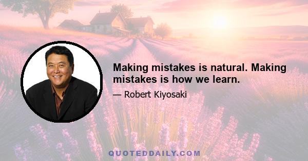 Making mistakes is natural. Making mistakes is how we learn.