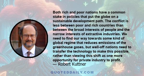 Both rich and poor nations have a common stake in policies that put the globe on a sustainable development path. The conflict is less between poor and rich countries than between the broad interests of people and the