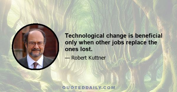 Technological change is beneficial only when other jobs replace the ones lost.