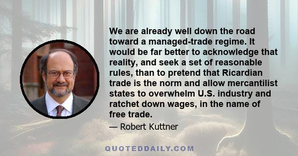 We are already well down the road toward a managed-trade regime. It would be far better to acknowledge that reality, and seek a set of reasonable rules, than to pretend that Ricardian trade is the norm and allow