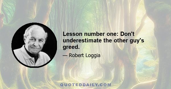 Lesson number one: Don't underestimate the other guy's greed.