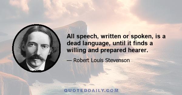 All speech, written or spoken, is a dead language, until it finds a willing and prepared hearer.