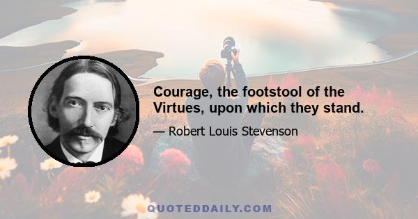 Courage, the footstool of the Virtues, upon which they stand.