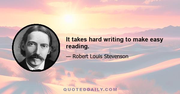 It takes hard writing to make easy reading.