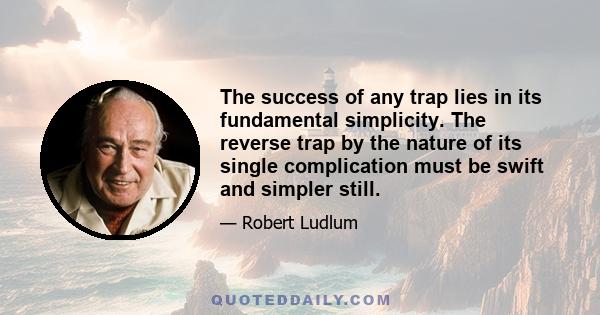 The success of any trap lies in its fundamental simplicity. The reverse trap by the nature of its single complication must be swift and simpler still.