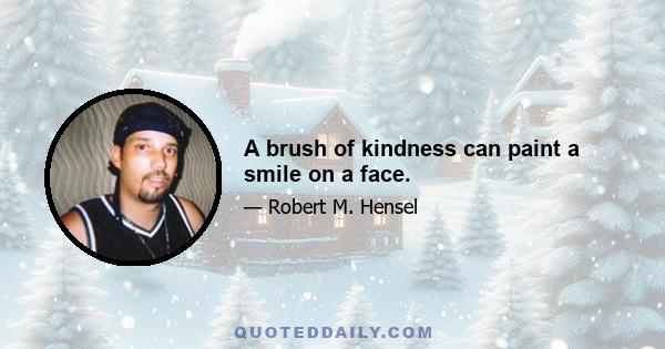 A brush of kindness can paint a smile on a face.