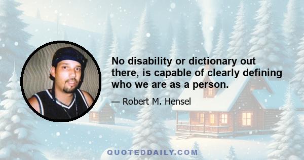 No disability or dictionary out there, is capable of clearly defining who we are as a person.