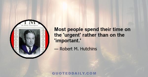 Most people spend their time on the 'urgent' rather than on the 'important.'