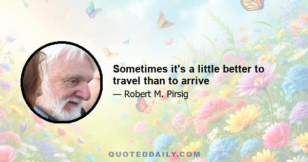 Sometimes it's a little better to travel than to arrive