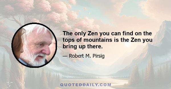 The only Zen you can find on the tops of mountains is the Zen you bring up there.