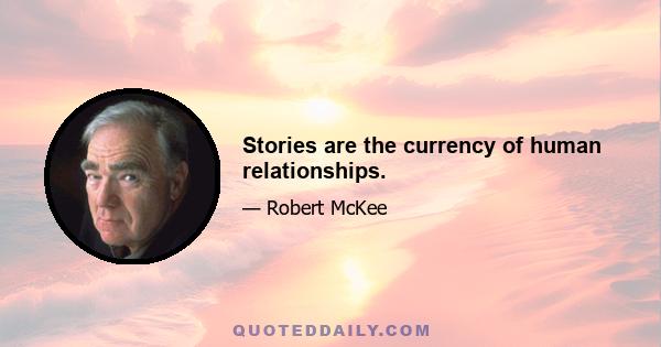 Stories are the currency of human relationships.