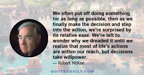 We often put off doing something for as long as possible, then as we finally make the decision and step into the action, we're surprised by its relative ease. We're left to wonder why we dreaded it until we realize that 