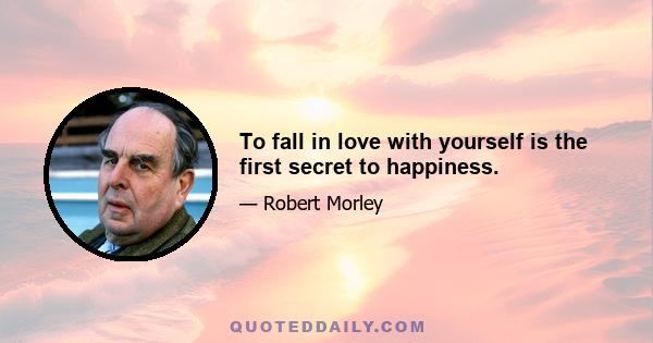 To fall in love with yourself is the first secret to happiness.