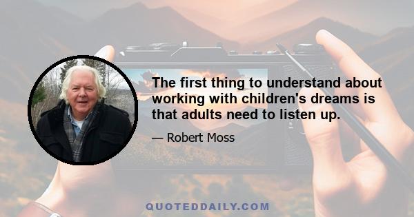 The first thing to understand about working with children's dreams is that adults need to listen up.