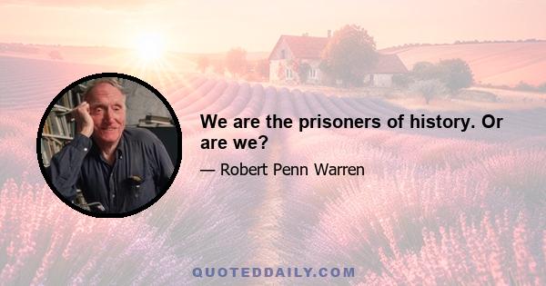 We are the prisoners of history. Or are we?