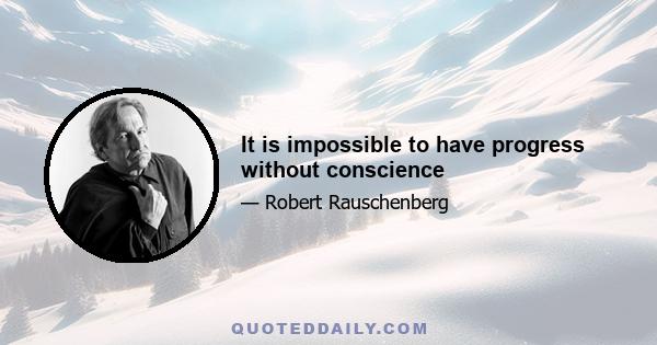 It is impossible to have progress without conscience