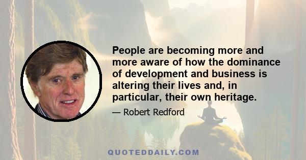 People are becoming more and more aware of how the dominance of development and business is altering their lives and, in particular, their own heritage.