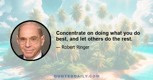 Concentrate on doing what you do best, and let others do the rest.