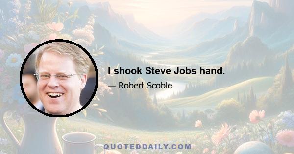 I shook Steve Jobs hand.