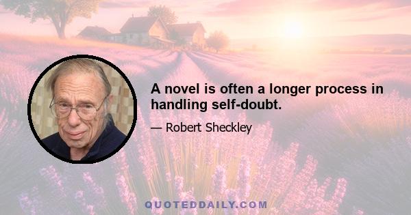 A novel is often a longer process in handling self-doubt.