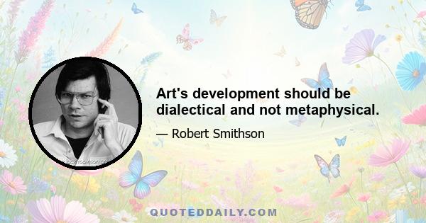 Art's development should be dialectical and not metaphysical.