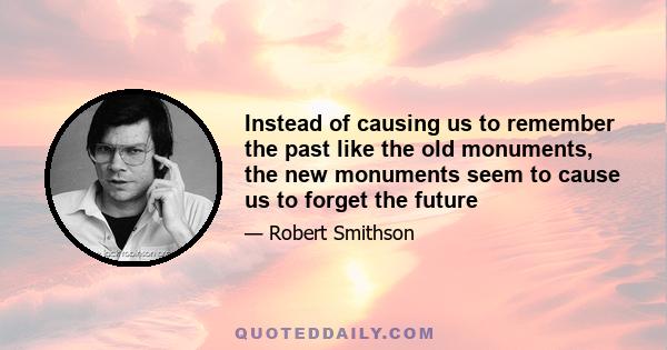 Instead of causing us to remember the past like the old monuments, the new monuments seem to cause us to forget the future