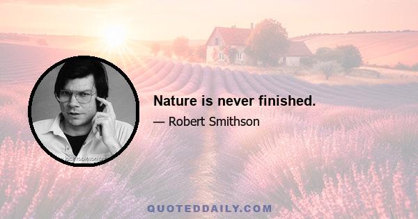 Nature is never finished.