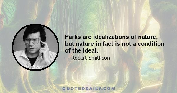 Parks are idealizations of nature, but nature in fact is not a condition of the ideal.