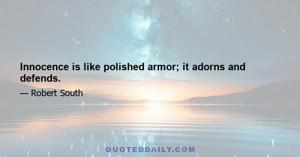 Innocence is like polished armor; it adorns and defends.