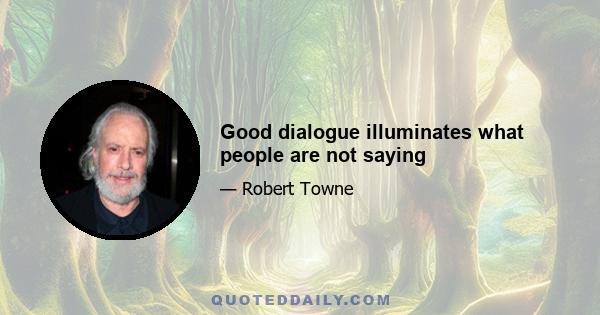 Good dialogue illuminates what people are not saying