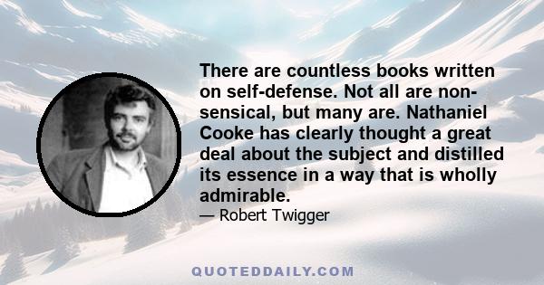 There are countless books written on self-defense. Not all are non- sensical, but many are. Nathaniel Cooke has clearly thought a great deal about the subject and distilled its essence in a way that is wholly admirable.