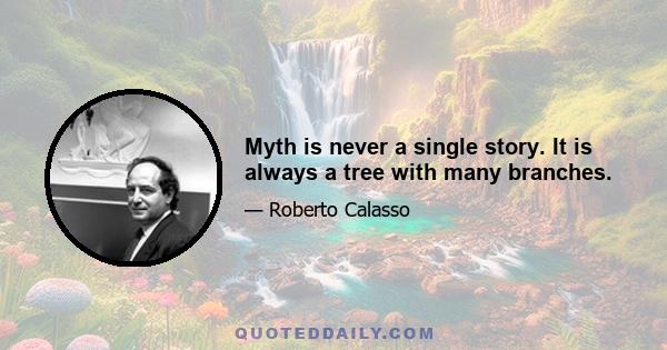 Myth is never a single story. It is always a tree with many branches.