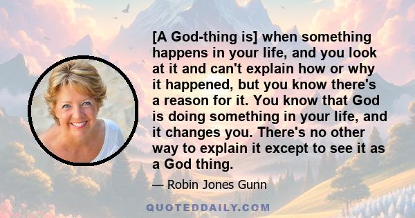 [A God-thing is] when something happens in your life, and you look at it and can't explain how or why it happened, but you know there's a reason for it. You know that God is doing something in your life, and it changes