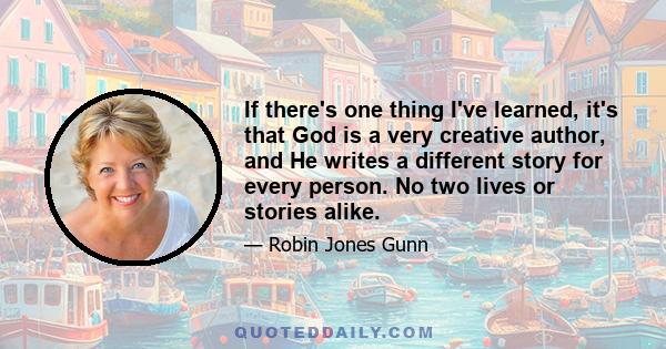 If there's one thing I've learned, it's that God is a very creative author, and He writes a different story for every person. No two lives or stories alike.