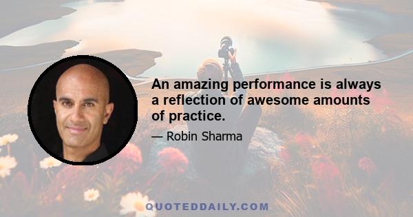 An amazing performance is always a reflection of awesome amounts of practice.