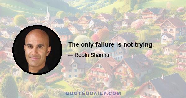 The only failure is not trying.