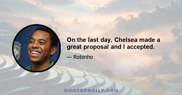 On the last day, Chelsea made a great proposal and I accepted.