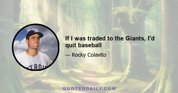 If I was traded to the Giants, I'd quit baseball