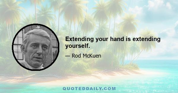 Extending your hand is extending yourself.