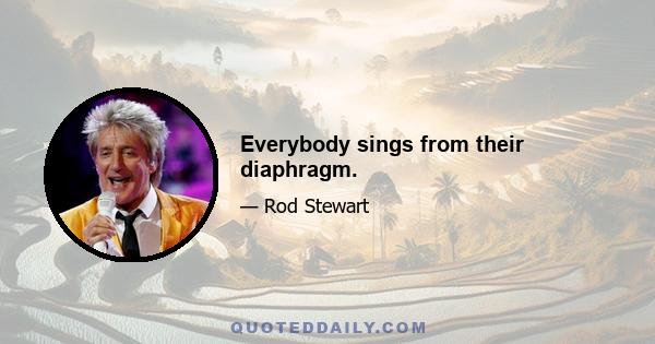 Everybody sings from their diaphragm.