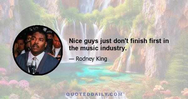 Nice guys just don't finish first in the music industry.