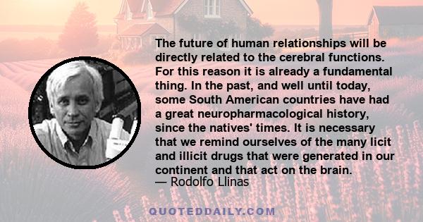 The future of human relationships will be directly related to the cerebral functions. For this reason it is already a fundamental thing. In the past, and well until today, some South American countries have had a great