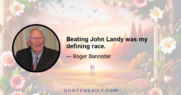 Beating John Landy was my defining race.