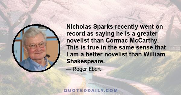 Nicholas Sparks recently went on record as saying he is a greater novelist than Cormac McCarthy. This is true in the same sense that I am a better novelist than William Shakespeare.