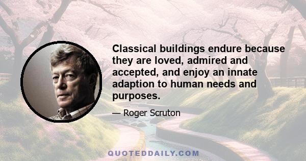 Classical buildings endure because they are loved, admired and accepted, and enjoy an innate adaption to human needs and purposes.