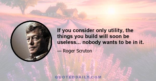 If you consider only utility, the things you build will soon be useless... nobody wants to be in it.