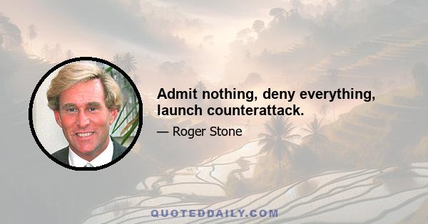 Admit nothing, deny everything, launch counterattack.